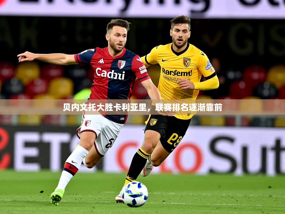 2025极速体育直播在线观看免费贝内文托大胜卡利亚里，联赛排名逐渐靠前