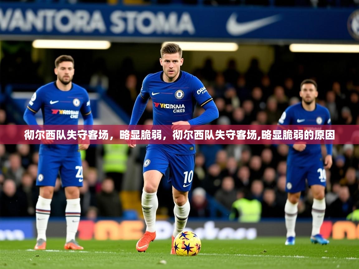 2025极速体育直播nba彻尔西队失守客场,略显脆弱,彻尔西队失守客场,略显脆弱的原因 第1张