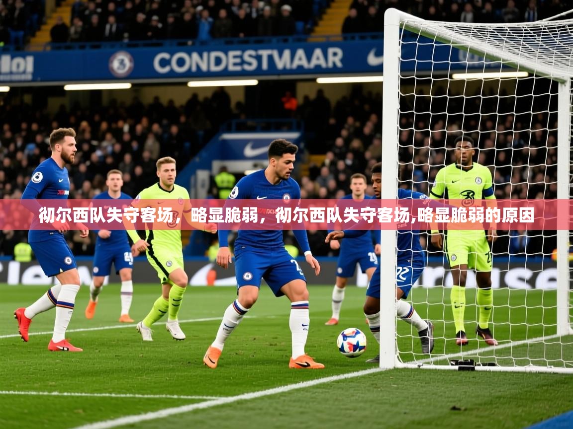 2025极速体育直播nba彻尔西队失守客场,略显脆弱,彻尔西队失守客场,略显脆弱的原因 第2张