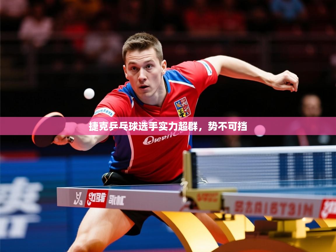 2025极速体育足球免费直播捷克乒乓球选手实力超群,势不可挡 第4张