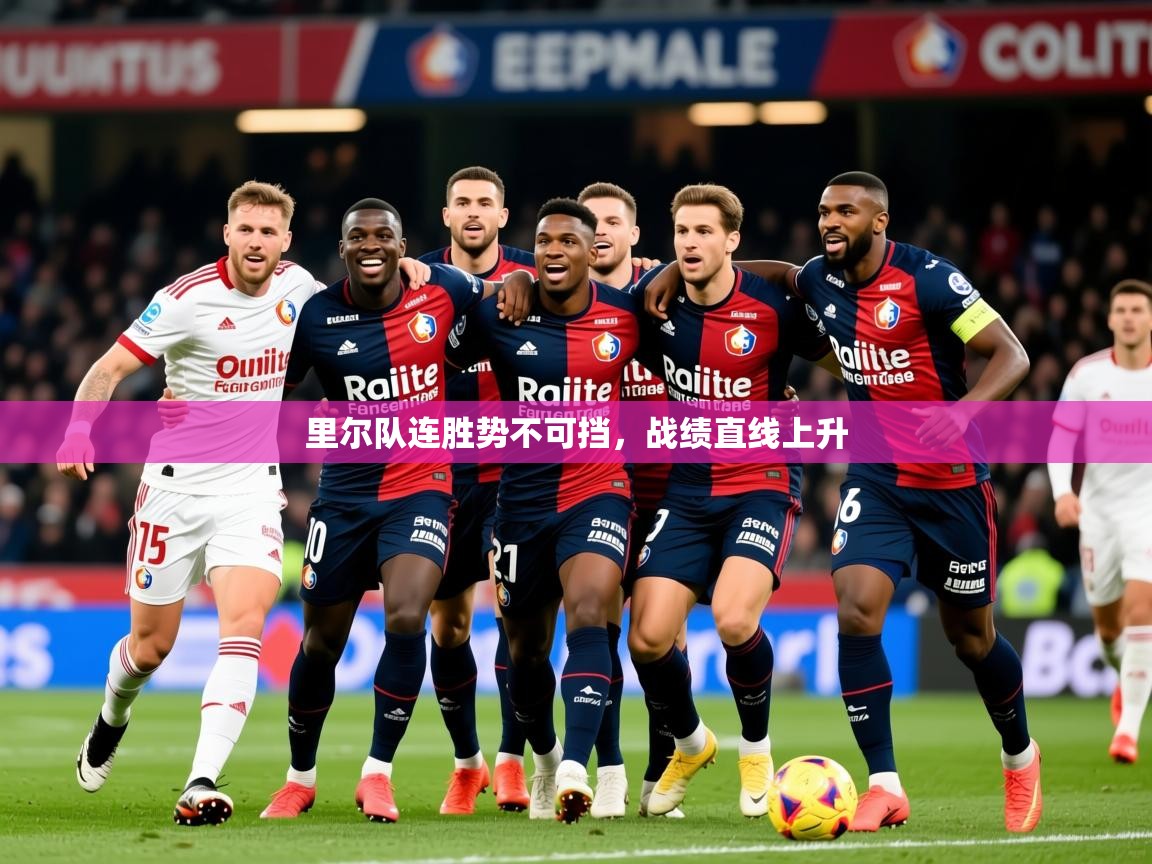 2025极速体育app下载里尔队连胜势不可挡,战绩直线上升 第3张