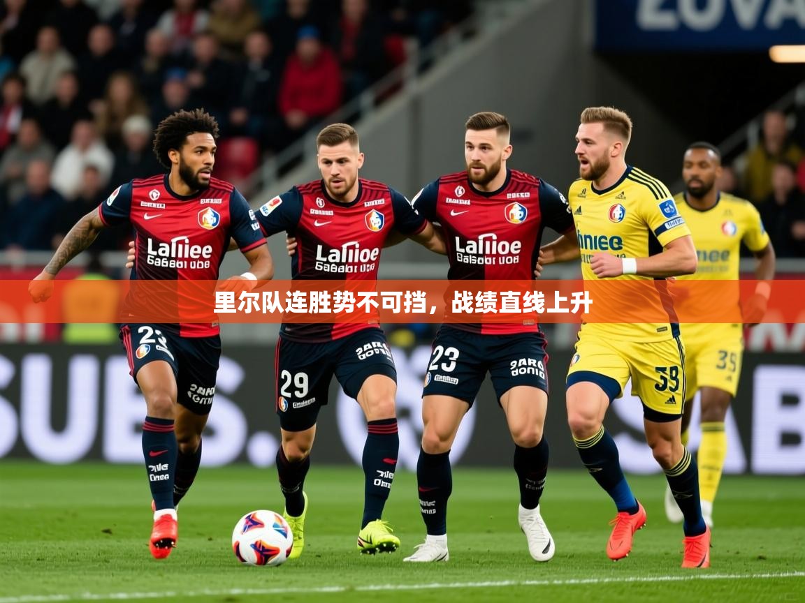 2025极速体育app下载里尔队连胜势不可挡,战绩直线上升 第4张