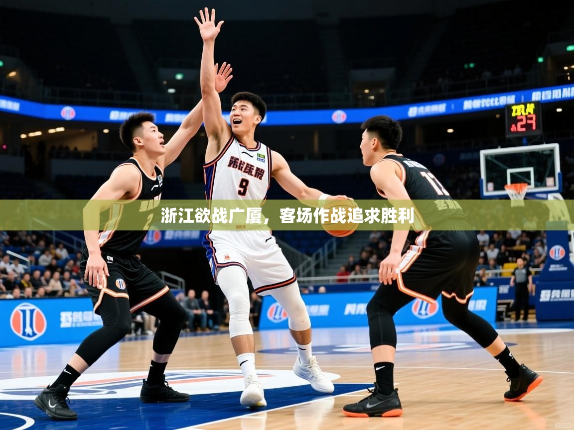 2025极速体育app下载浙江欲战广厦,客场作战追求胜利 第3张