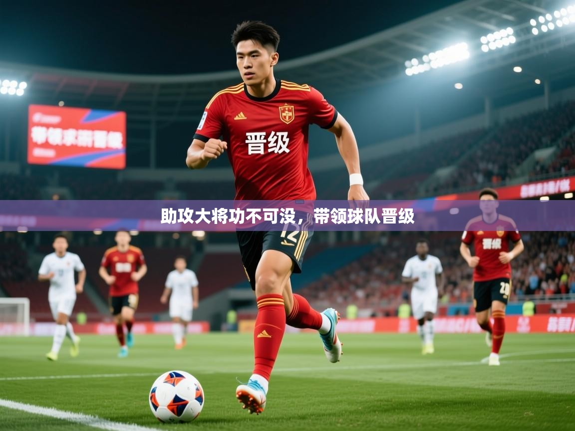 2025极速体育直播助攻大将功不可没，带领球队晋级