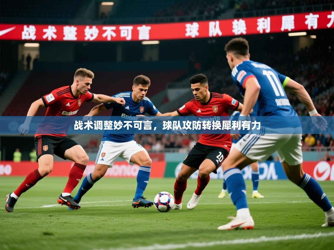 2025极速体育直播战术调整妙不可言，球队攻防转换犀利有力  第1张
