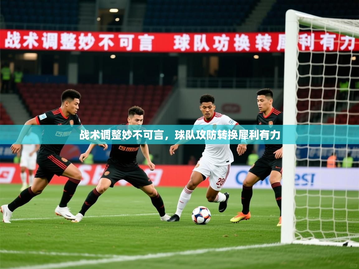 2025极速体育直播战术调整妙不可言，球队攻防转换犀利有力  第2张