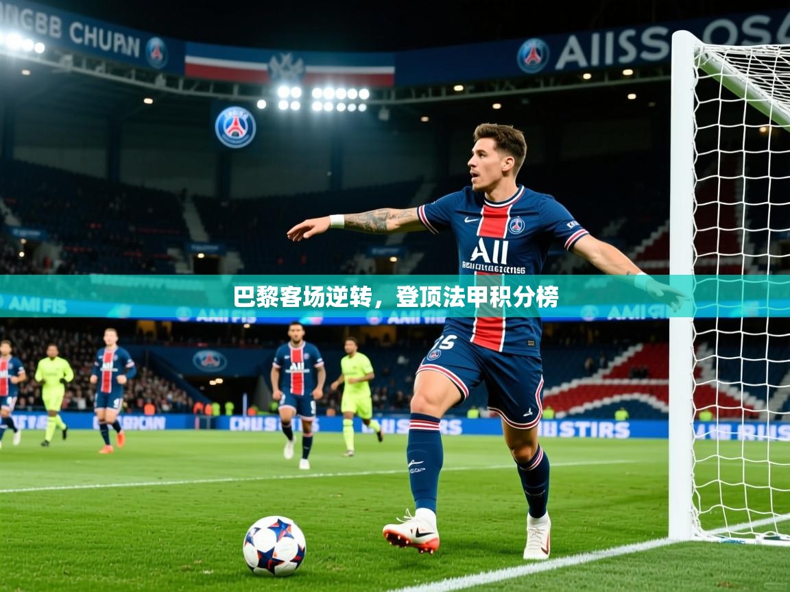 2026极速体育直播巴黎客场逆转，登顶法甲积分榜  第4张