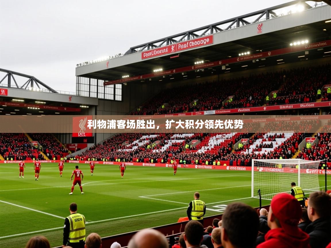 2026极速体育nba利物浦客场胜出，扩大积分领先优势