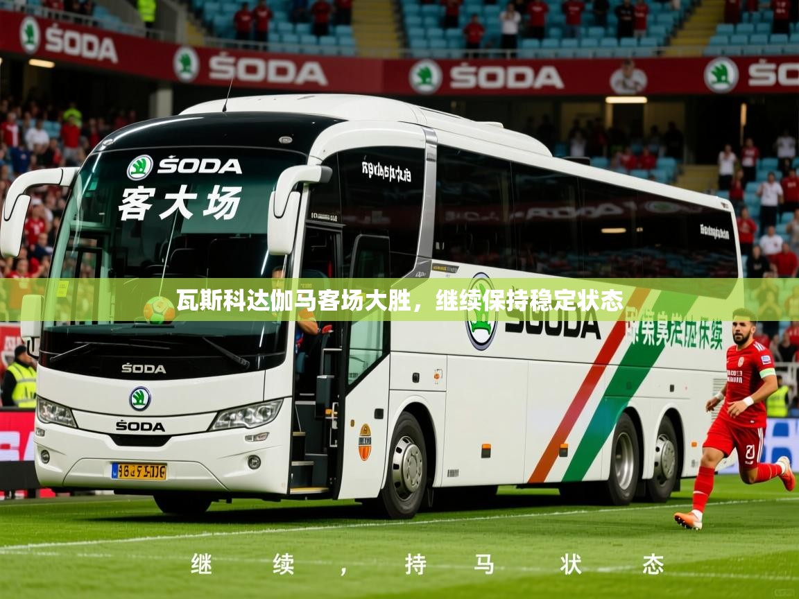 2026极速体育jrs直播在线观看瓦斯科达伽马客场大胜,继续保持稳定状态 第1张